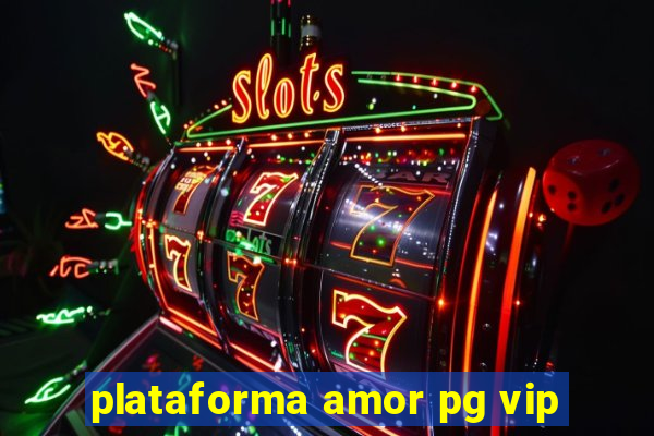 plataforma amor pg vip