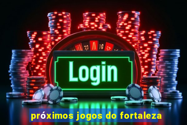 próximos jogos do fortaleza