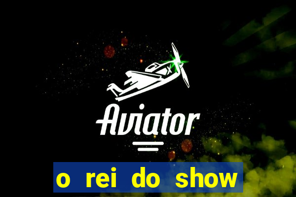 o rei do show filme completo dublado topflix