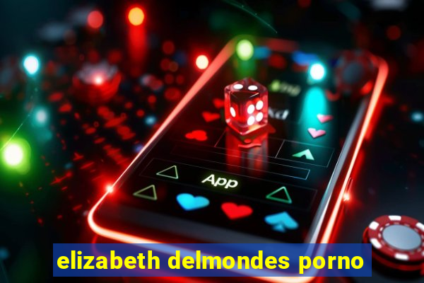 elizabeth delmondes porno