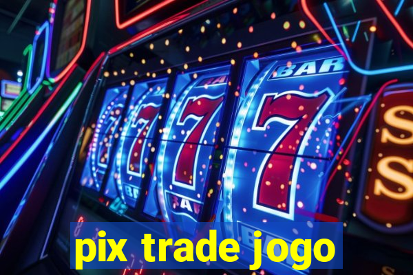 pix trade jogo