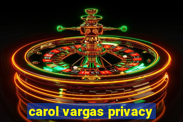 carol vargas privacy