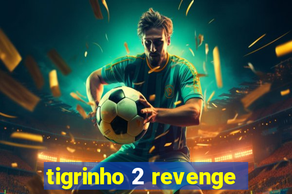 tigrinho 2 revenge