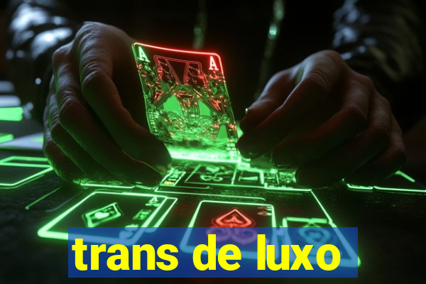 trans de luxo