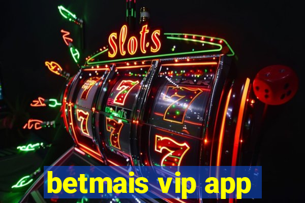 betmais vip app