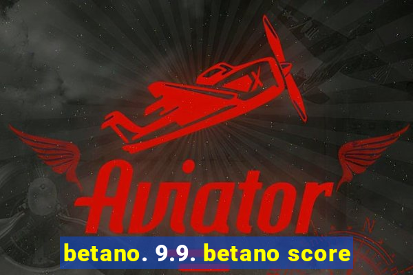 betano. 9.9. betano score