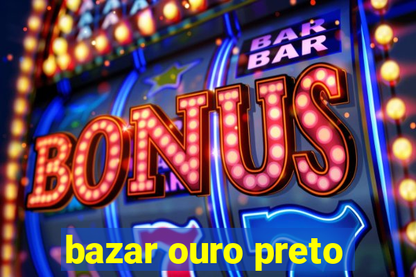 bazar ouro preto