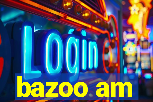 bazoo am