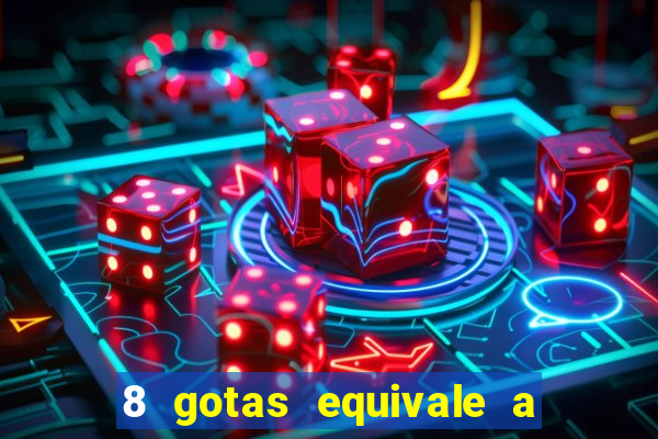 8 gotas equivale a quantos ml