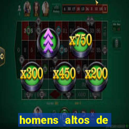 homens altos de pau grande