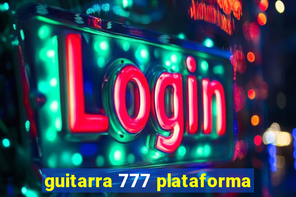 guitarra 777 plataforma