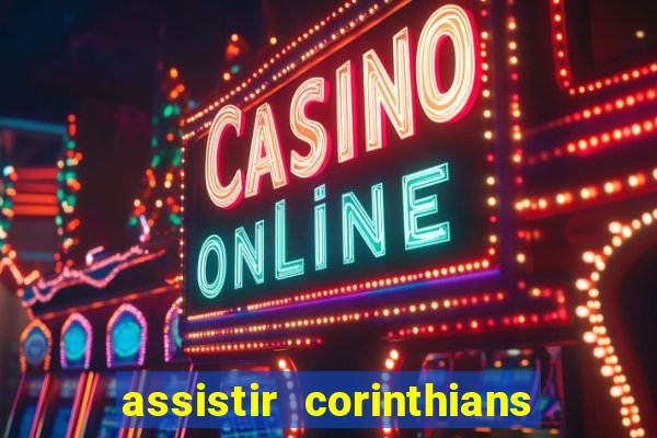 assistir corinthians ao vivo multicanais