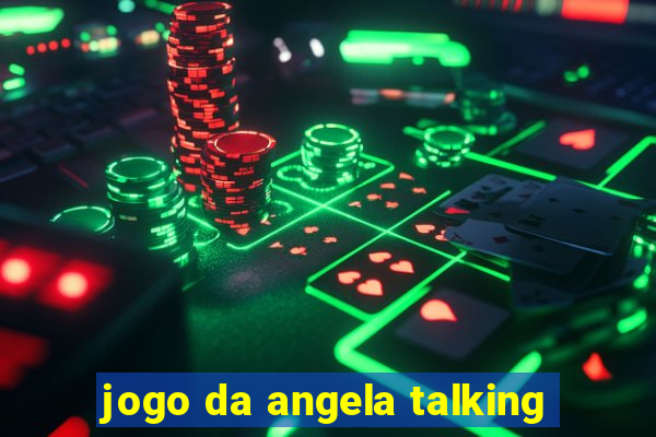 jogo da angela talking