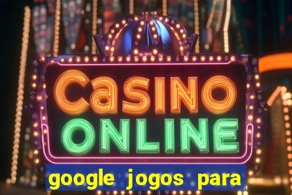 google jogos para ganhar dinheiro