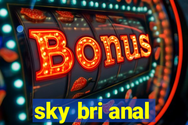 sky bri anal