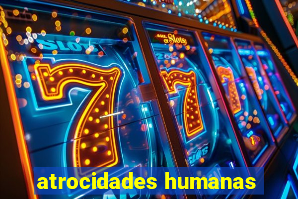 atrocidades humanas