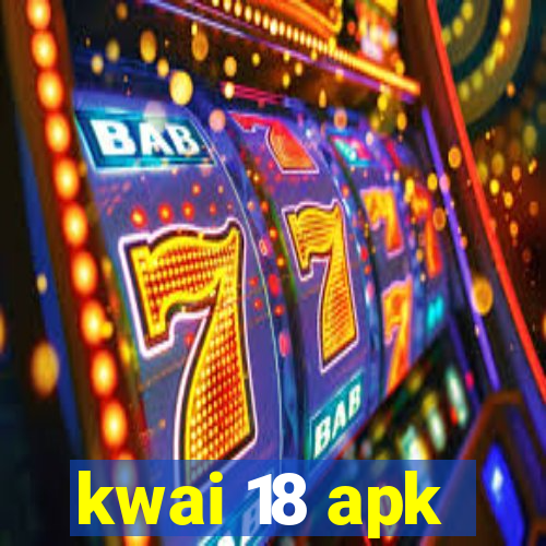 kwai 18 apk