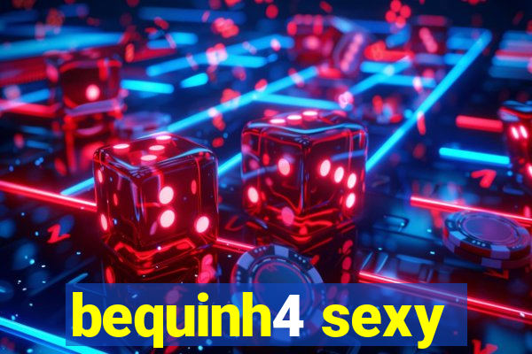 bequinh4 sexy