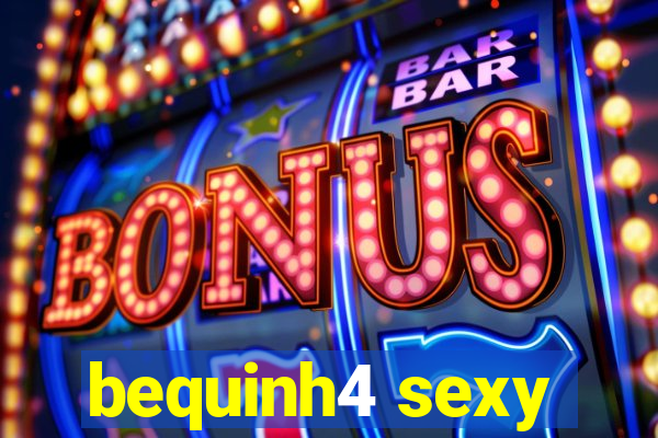 bequinh4 sexy