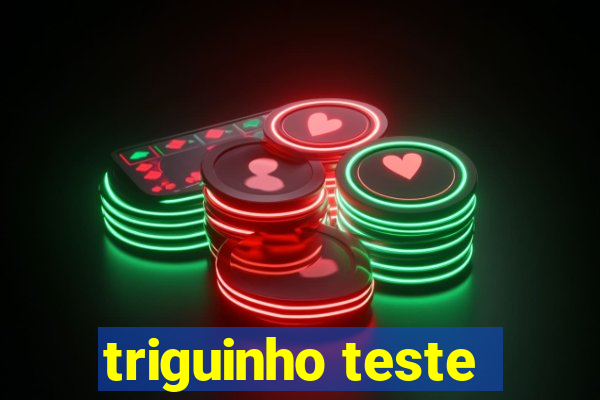 triguinho teste