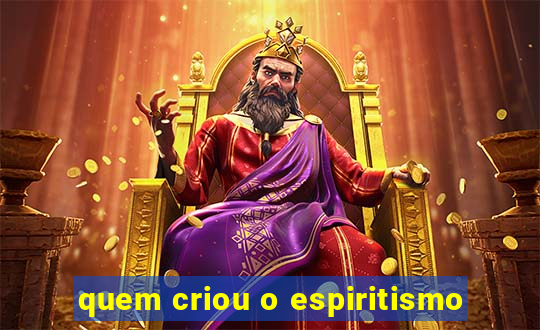 quem criou o espiritismo