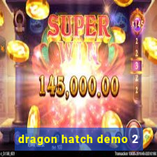 dragon hatch demo 2