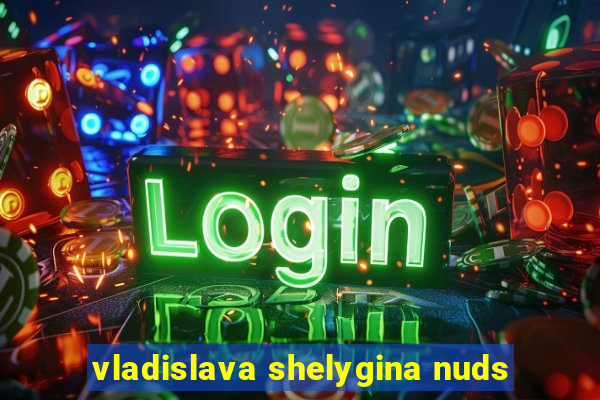 vladislava shelygina nuds