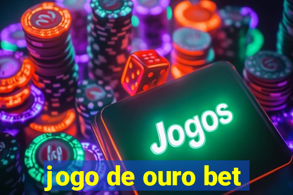 jogo de ouro bet