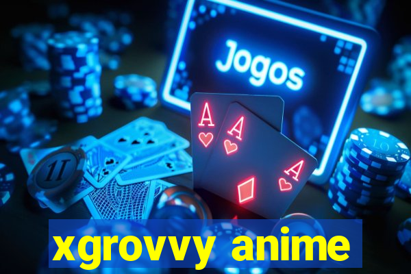 xgrovvy anime