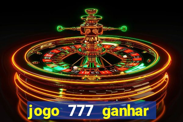 jogo 777 ganhar dinheiro de verdade