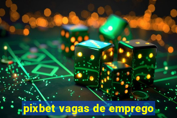 pixbet vagas de emprego