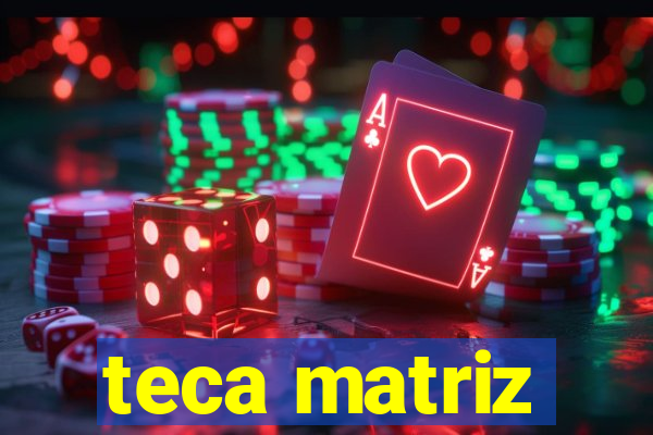 teca matriz