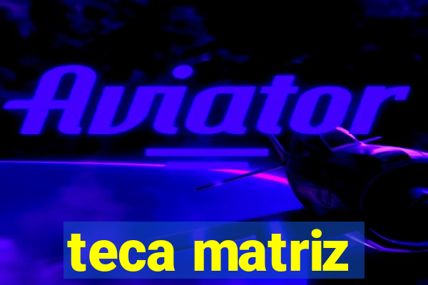 teca matriz