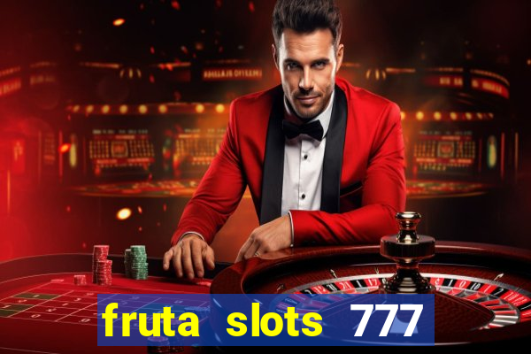 fruta slots 777 mega jackpot paga mesmo