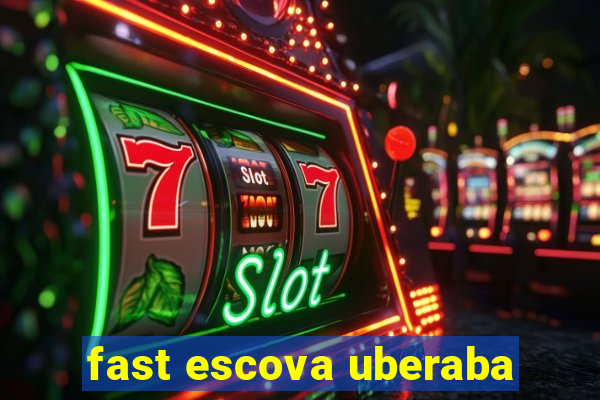 fast escova uberaba