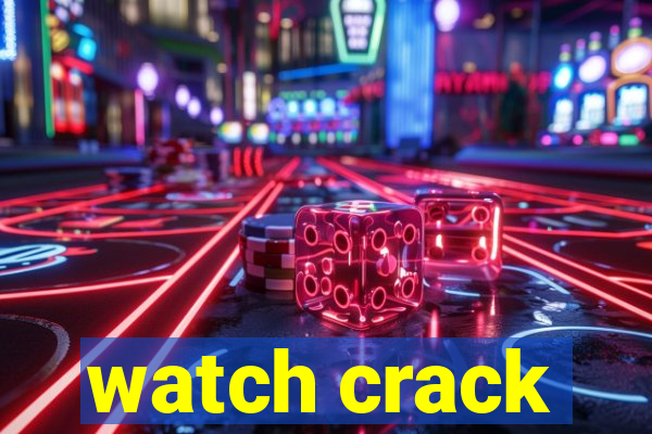 watch crack