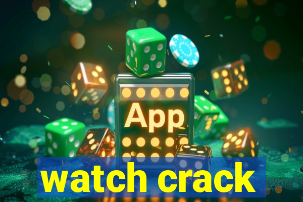 watch crack