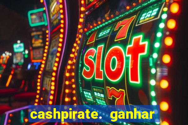 cashpirate. ganhar dinheiro jogando