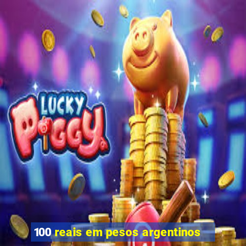 100 reais em pesos argentinos