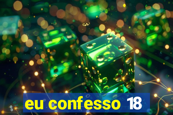 eu confesso 18