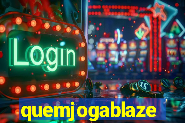 quemjogablaze