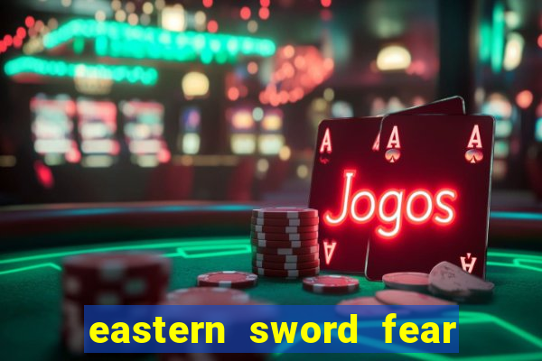 eastern sword fear and hunger