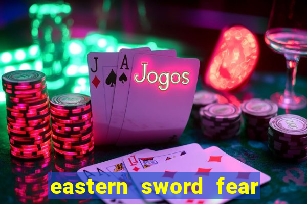 eastern sword fear and hunger