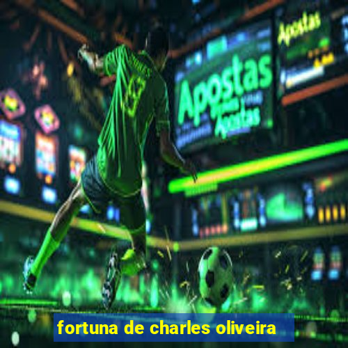 fortuna de charles oliveira