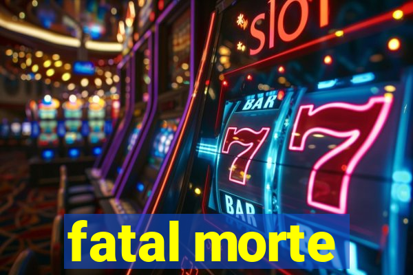 fatal morte