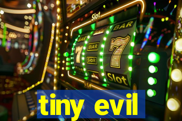 tiny evil