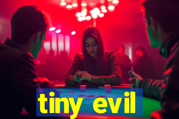 tiny evil