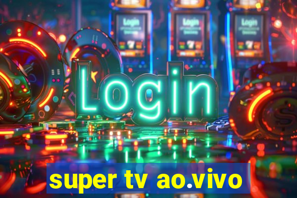 super tv ao.vivo