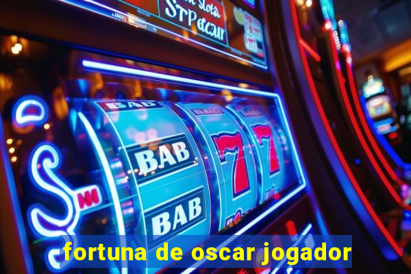 fortuna de oscar jogador