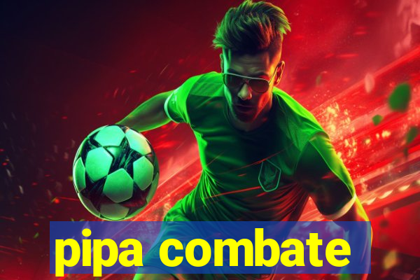 pipa combate